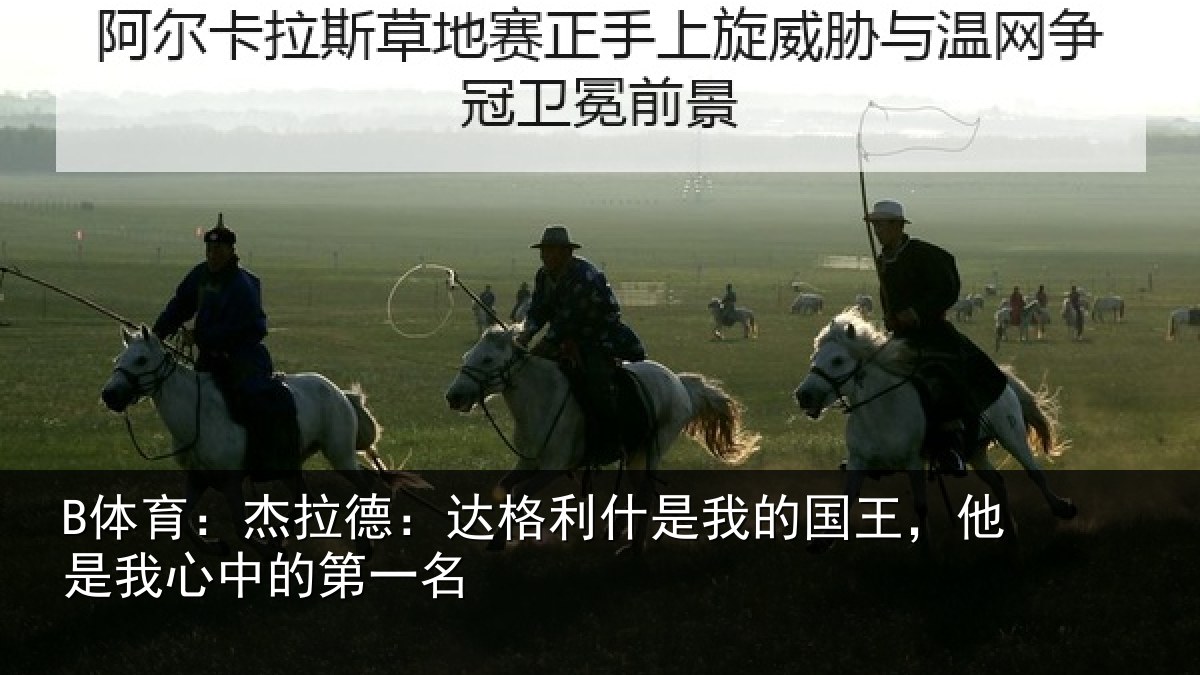B体育：杰拉德：达格利什是我的国王，他是我心中的第一名