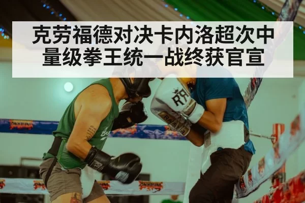 克劳福德对决卡内洛超次中量级拳王统一战终获官宣