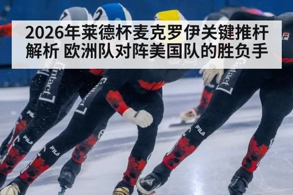 2026年莱德杯麦克罗伊关键推杆解析 欧洲队对阵美国队的胜负手